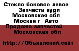 Стекло боковое левое Audi 100 Запчасти ауди 100 - Московская обл., Москва г. Авто » Продажа запчастей   . Московская обл.